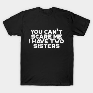 You Can't Scare Me I Have Two Sisters Funny (White) T-Shirt